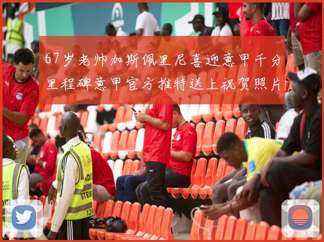 67岁老帅加斯佩里尼喜迎意甲千分里程碑意甲官方推特送上祝贺照片