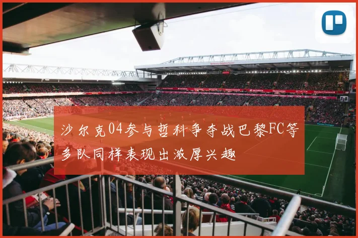 沙尔克04参与哲科争夺战巴黎FC等多队同样表现出浓厚兴趣